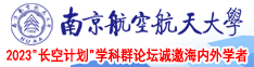 美女抽插BB南京航空航天大学2023“长空计划”学科群论坛诚邀海内外学者